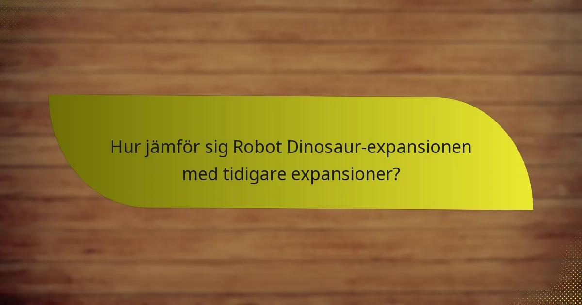 Hur jämför sig Robot Dinosaur-expansionen med tidigare expansioner?
