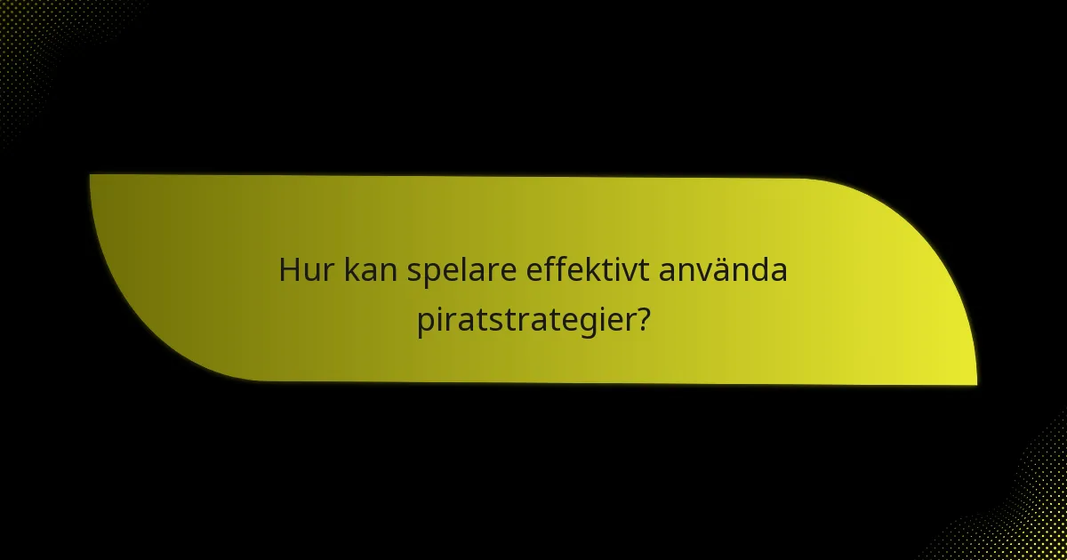 Hur kan spelare effektivt använda piratstrategier?