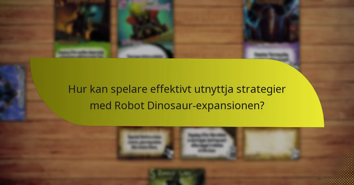 Hur kan spelare effektivt utnyttja strategier med Robot Dinosaur-expansionen?