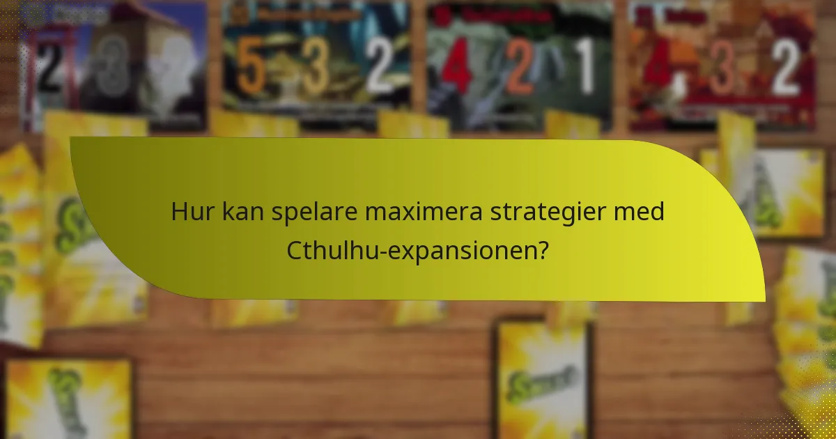 Hur kan spelare maximera strategier med Cthulhu-expansionen?