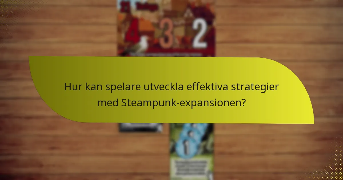 Hur kan spelare utveckla effektiva strategier med Steampunk-expansionen?