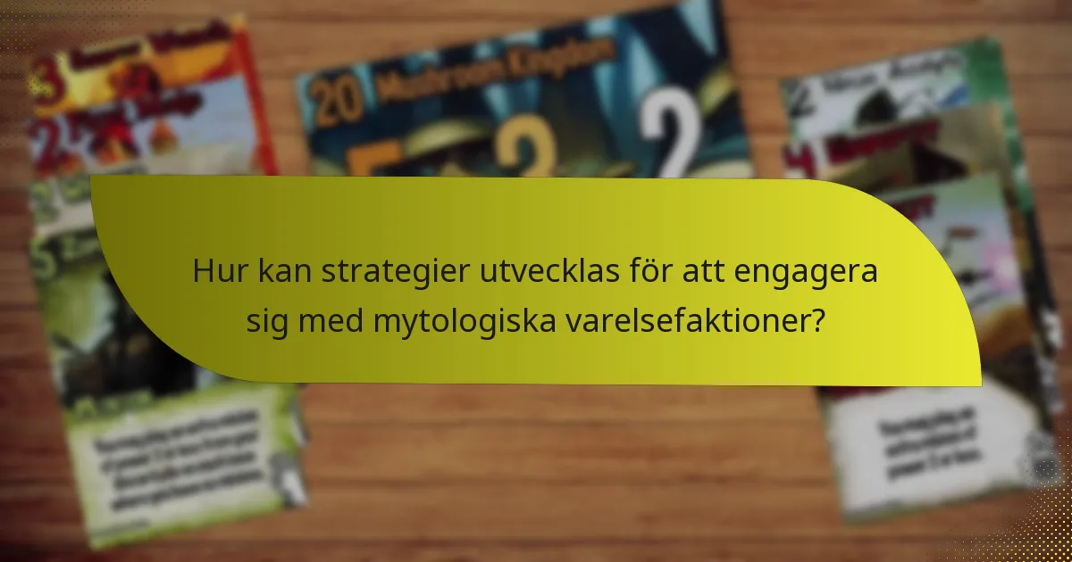 Hur kan strategier utvecklas för att engagera sig med mytologiska varelsefaktioner?