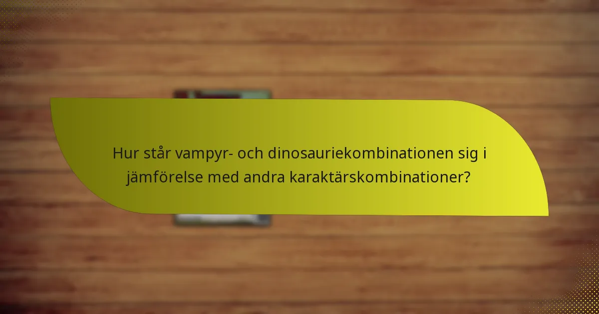 Hur står vampyr- och dinosauriekombinationen sig i jämförelse med andra karaktärskombinationer?