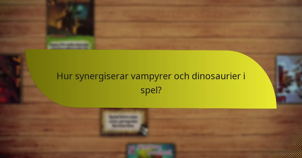Hur synergiserar vampyrer och dinosaurier i spel?