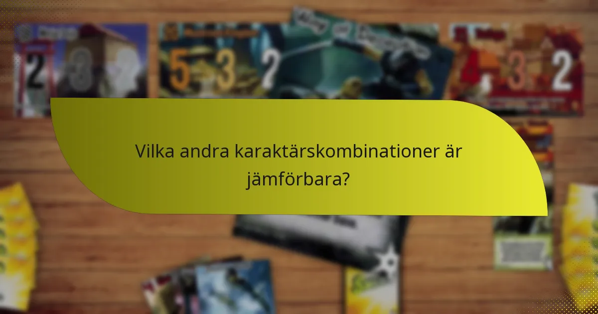 Vilka andra karaktärskombinationer är jämförbara?