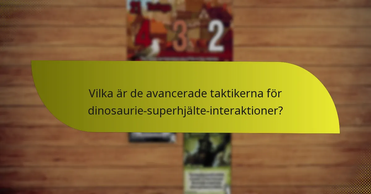 Vilka är de avancerade taktikerna för dinosaurie-superhjälte-interaktioner?