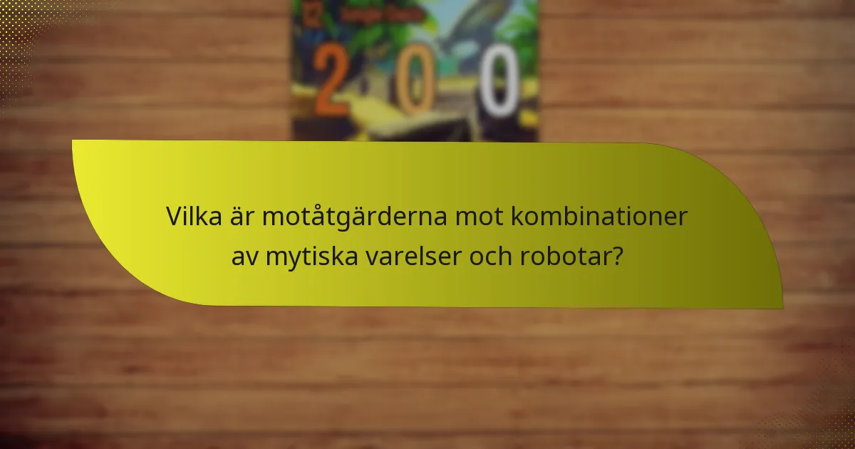 Vilka är motåtgärderna mot kombinationer av mytiska varelser och robotar?