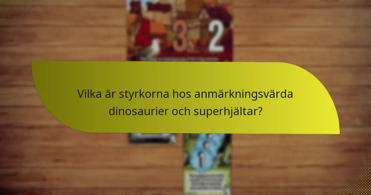 Vilka är styrkorna hos anmärkningsvärda dinosaurier och superhjältar?