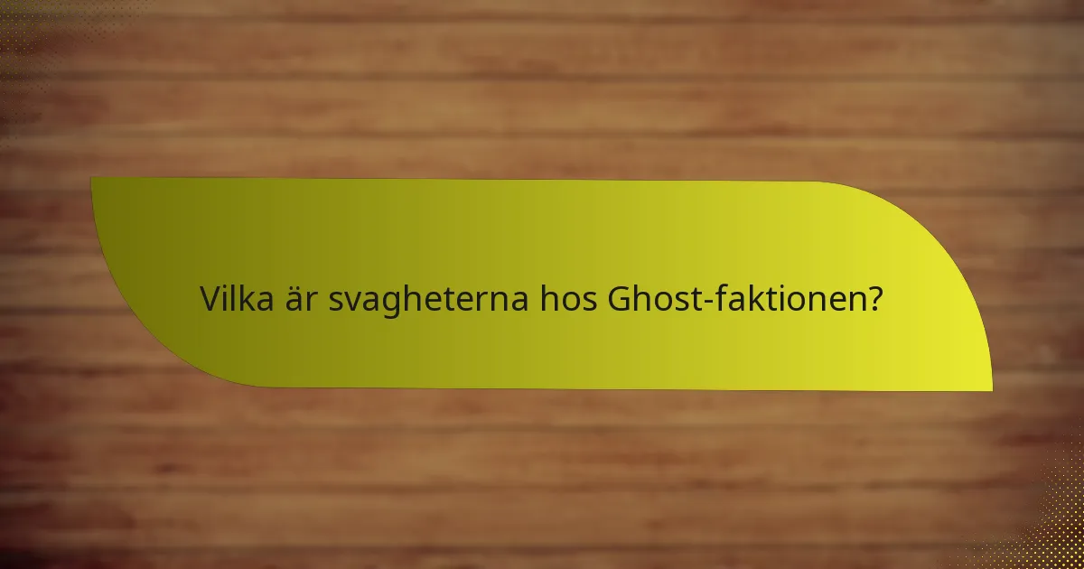 Vilka är svagheterna hos Ghost-faktionen?