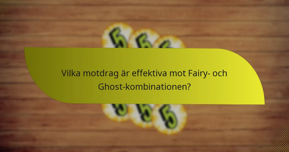 Vilka motdrag är effektiva mot Fairy- och Ghost-kombinationen?