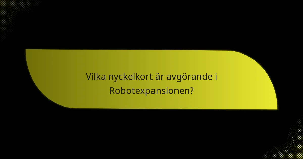 Vilka nyckelkort är avgörande i Robotexpansionen?