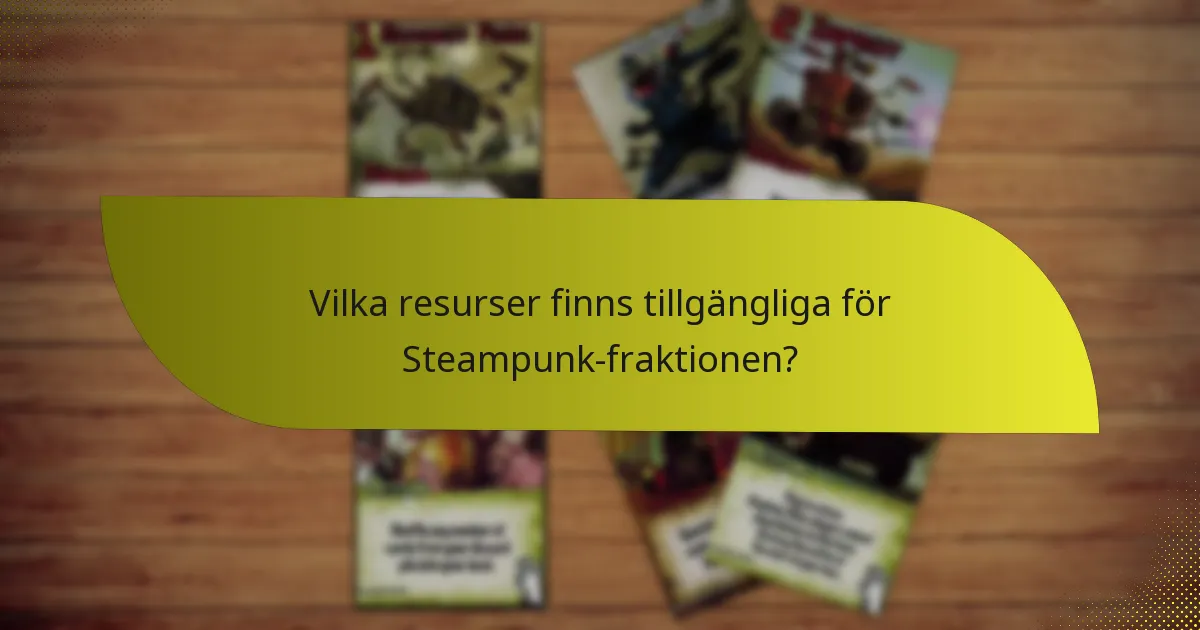 Vilka resurser finns tillgängliga för Steampunk-fraktionen?