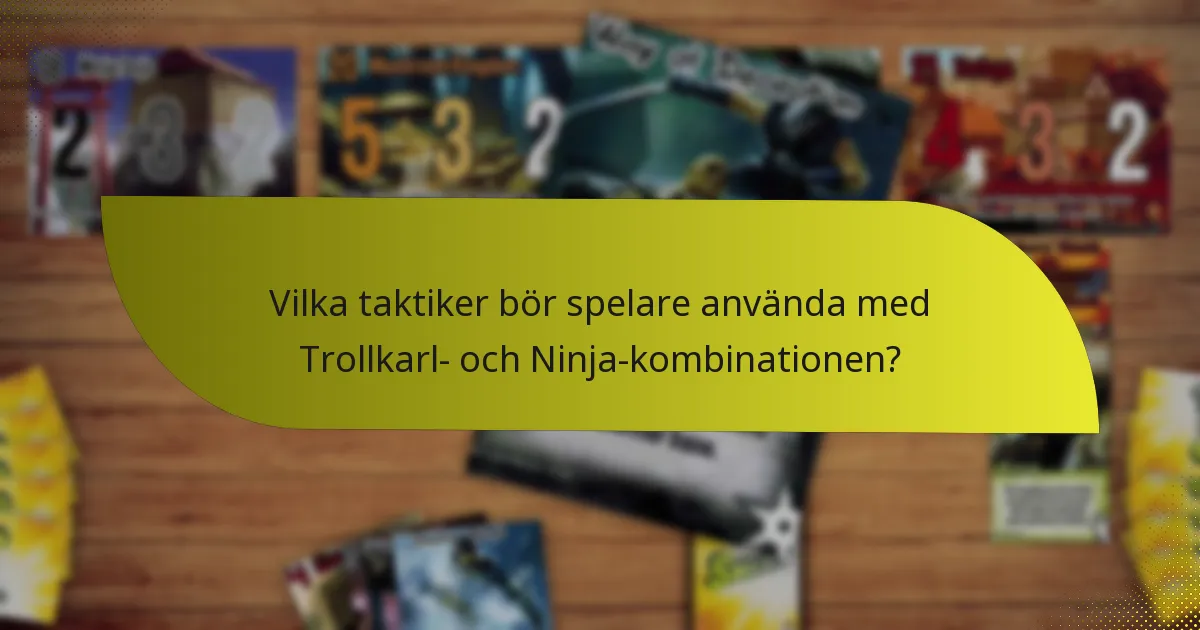 Vilka taktiker bör spelare använda med Trollkarl- och Ninja-kombinationen?